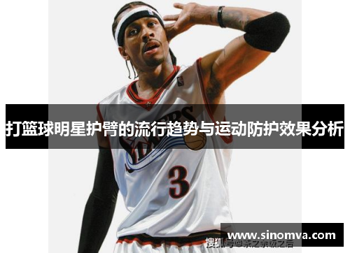 打篮球明星护臂的流行趋势与运动防护效果分析