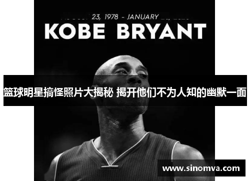 篮球明星搞怪照片大揭秘 揭开他们不为人知的幽默一面