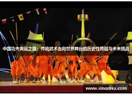 中国功夫奥运之路：传统武术走向世界舞台的历史性跨越与未来挑战